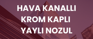 HAVA KANALLI KROM KAPLI YAYLI NOZUL